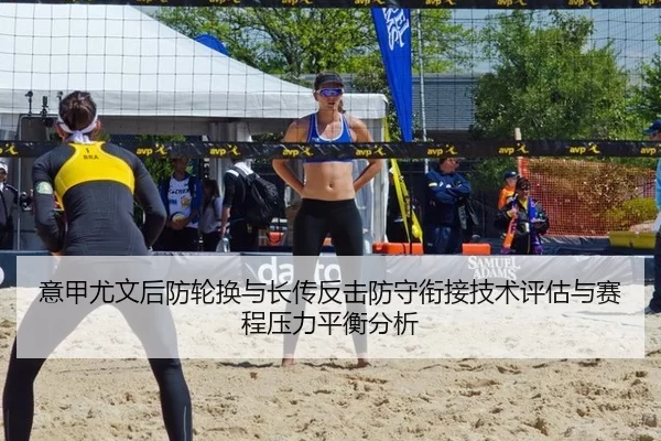 意甲尤文后防轮换与长传反击防守衔接技术评估与赛程压力平衡分析